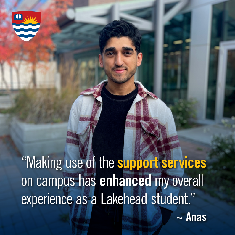 Making use of the support services on campus has enhanced my overall experience as a Lakehead student