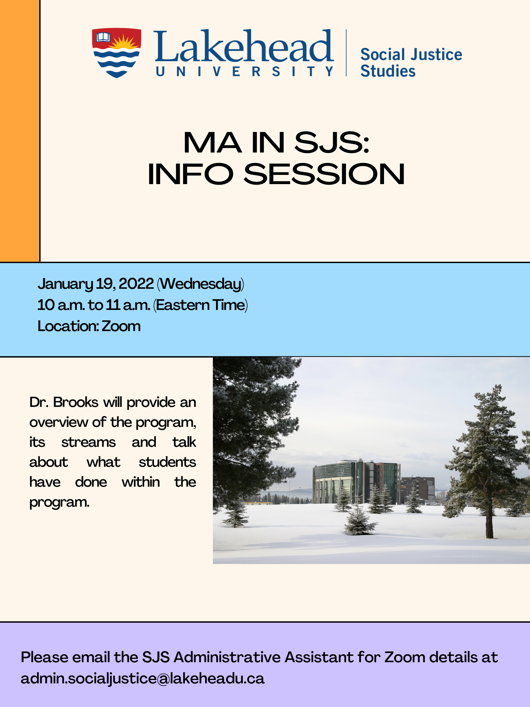 Event poster contains the SJS LU logo. Dr. Brooks will provide an overview of the program, its streams and talk about what students have done within the program. January 19, 2022 (Wednesday) 10 a.m. to 11 a.m. (Eastern Time) Location: ZoomPlease email the SJS Administrative Assistant for Zoom details at admin.socialjustice@lakeheadu.ca