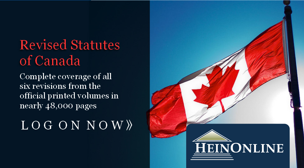 Hein Online. Revised Satutes of Canada. Complete coverage of all six revisions from the official printed volumes in 48,000 pages. Log on now. Click on picture to open link to Hein Online Revised Statutes of Canada database